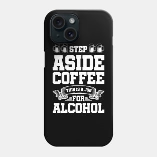 Step aside coffee this is a job for alcohol - Funny Hilarious Meme Satire Simple Black and White Beer Lover Gifts Presents Quotes Sayings Phone Case