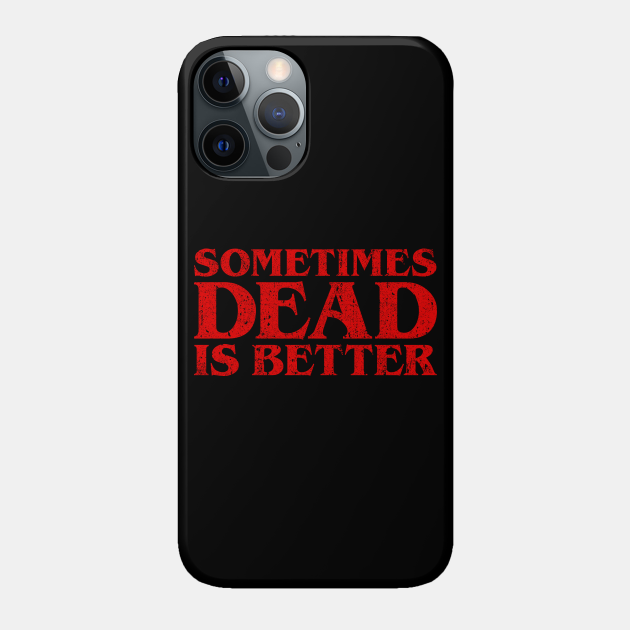 Sometimes Dead Is Better - Pet Sematary - Phone Case | TeePublic