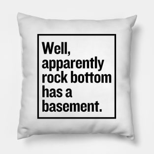 Rock bottom has a basement? Pillow