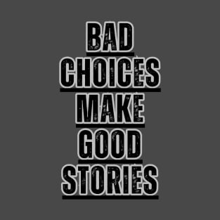 Bad Choices make good stories T-Shirt