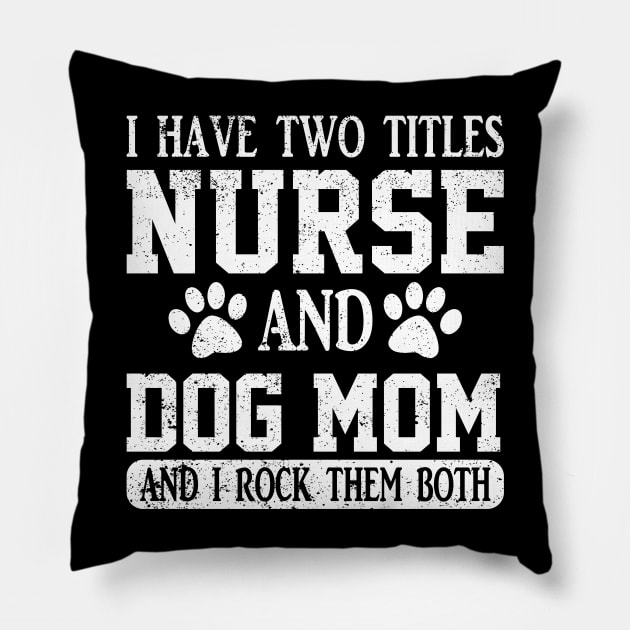 I Have Two Titles Nurse And Dog Mom And I Rock Them Both Pillow by ChrifBouglas