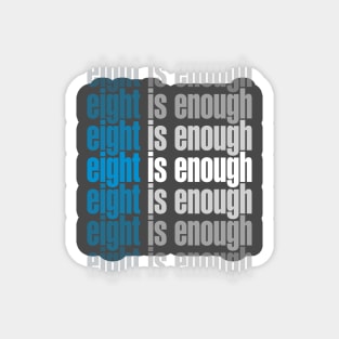 Eight Is Enough Magnet