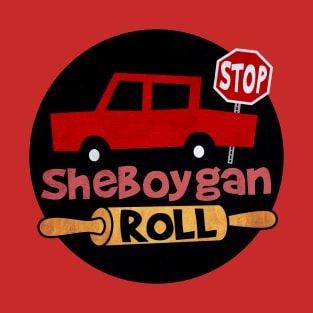 Sheboygan Roll • Sheboygan, Wisconsin T-Shirt