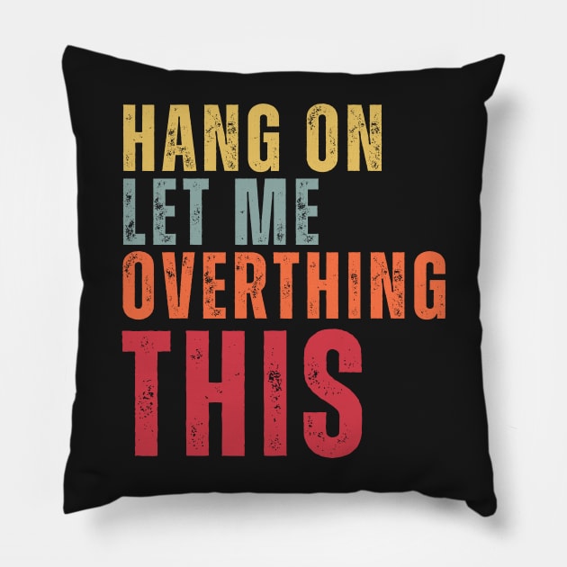 Hang On Let Me Overthing This Pillow by chimmychupink