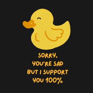 Sorry you are sad, but I support you 100% (black) T-Shirt