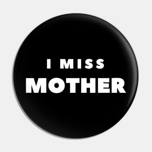 I MISS MOTHER Pin