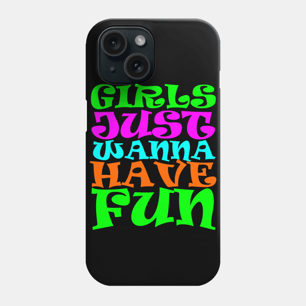 Girls Just Wanna Have Fun Phone Case by DavesTees