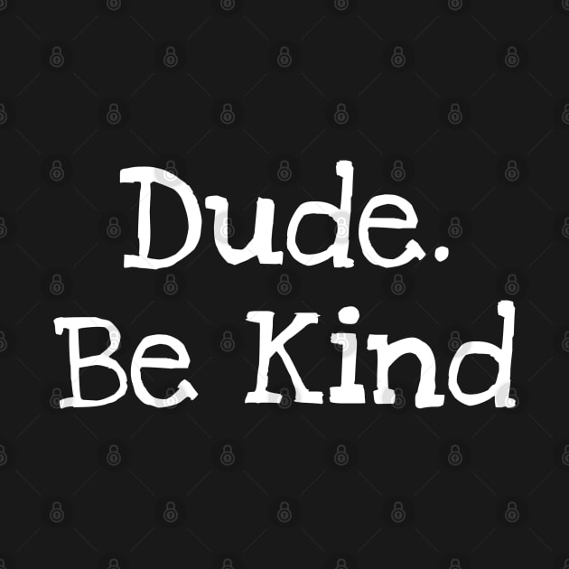 Dude. Be Kind by TIHONA