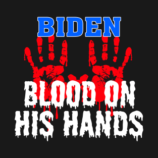 Joe Biden Has Blood On His Hands Anti Biden Bring Trump Back T-Shirt