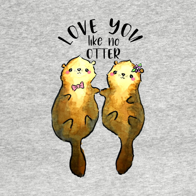 Discover Cute Otters in Love, Love You Like No Otter - Otter Love - T-Shirt