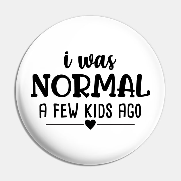 I was normal a few kid ago, Funny Mom Pin by NoriDZ