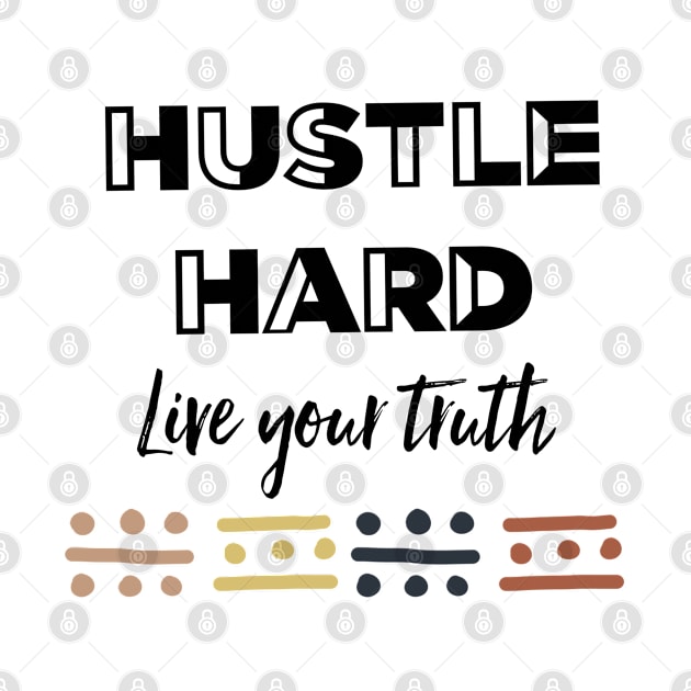 Hustle Hard Live Your Truth by The Hustler's Dream