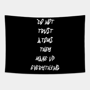 Do Not Trust Atoms - They Make Up Everything Tapestry