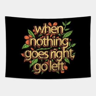 When Nothing Goes Right Go Left Tapestry