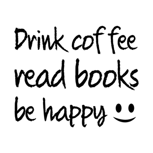 Drink coffee read books be happy T-Shirt