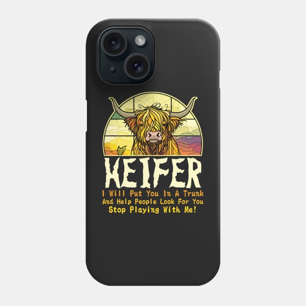 Heifer I Will Put You In A Trunk And Help People Look For You Stop Playing With Me! Phone Case by TeeGuarantee