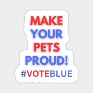MAKE YOUR PETS PROUD!  #VOTEBLUE Magnet