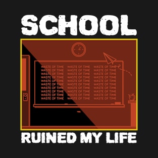 School Ruined My Life T-Shirt