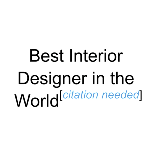 Best Interior Designer in the World - Citation Needed! T-Shirt