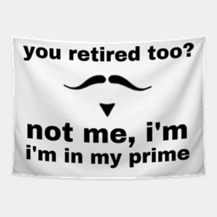 you retired too not me i'm in my prime Tapestry