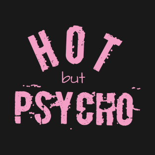 Hot, but psycho. Sexy women and men often mental, but interesting! Shirt or accessory design gift idea T-Shirt