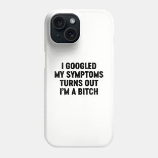 I Googled My Symptoms Turns Out I'm A Bitch (Black) Funny Phone Case
