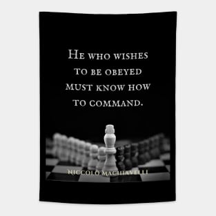 Niccolò Machiavelli quote: He who wishes to be obeyed must know how to command. Tapestry