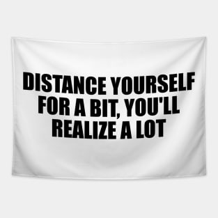 Distance yourself for a bit, you'll realize a lot Tapestry