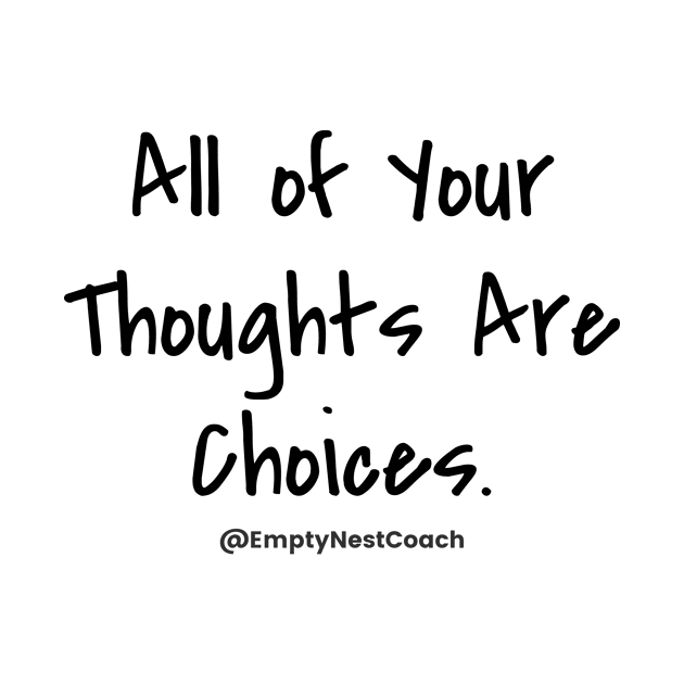 Thoughts are Choices - Black - Text Only by EmptyNestCoach