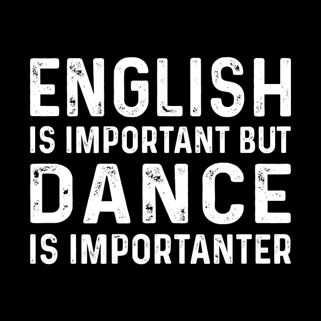 English Is Important But Dance Is Importanter by CoApparel