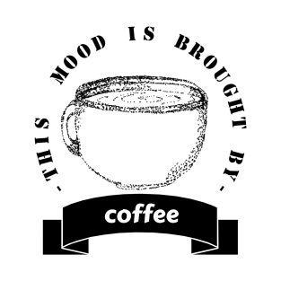 this mood is brought to you by coffee T-Shirt