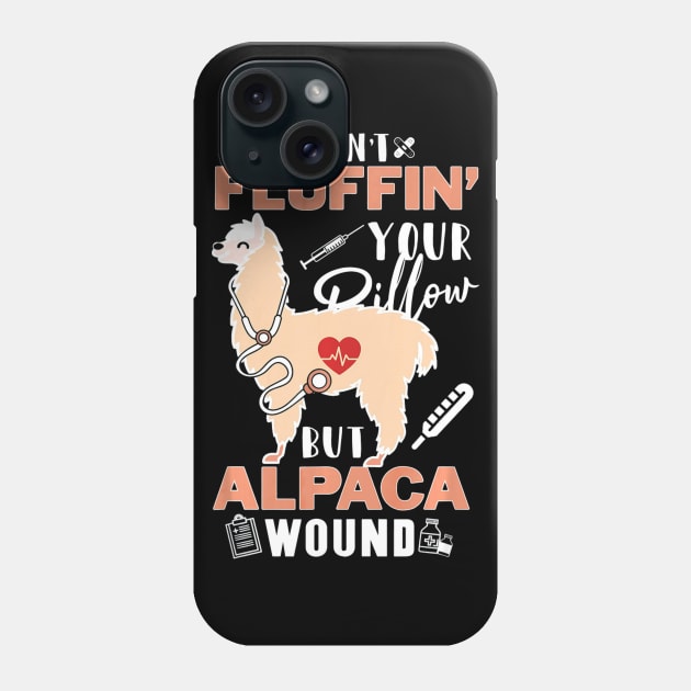 I Aint Fluffin Your Pillow But Alpaca Wound Nurse Phone Case by MarrinerAlex