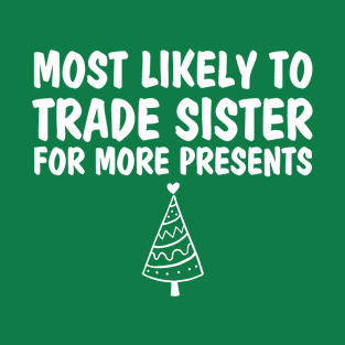 Most Likely To Trade Sister For More Presents Christmas T-Shirt