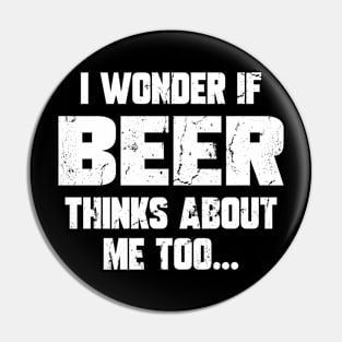 I wonder if beer thinks about me too Pin