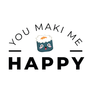 You Maki me happy T-Shirt