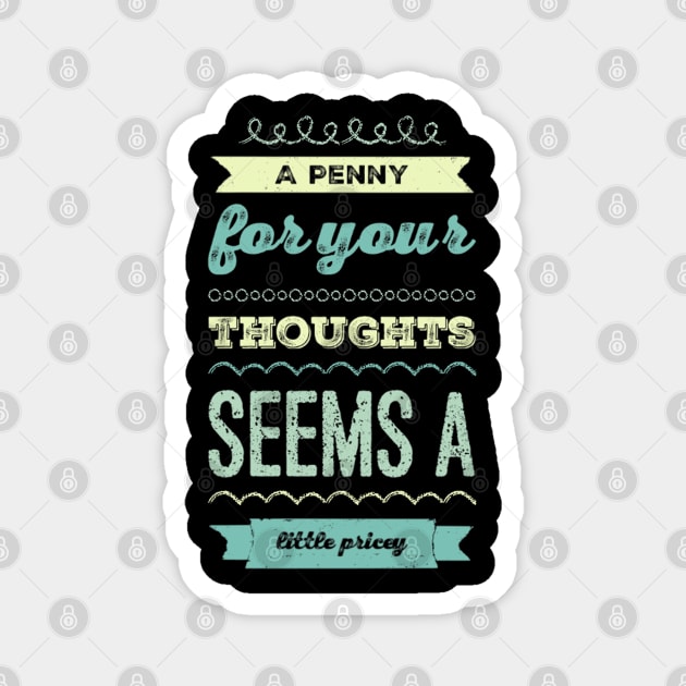 A penny for your thoughts seems a little pricey funny sarcastic saying Magnet by BoogieCreates