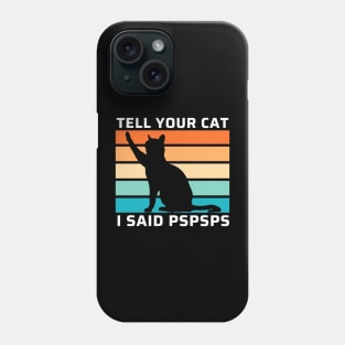 Funny Cat Shirt Retro Tell Your Cat I Said Pspsps Funny Gift For Cat Lovers. Phone Case