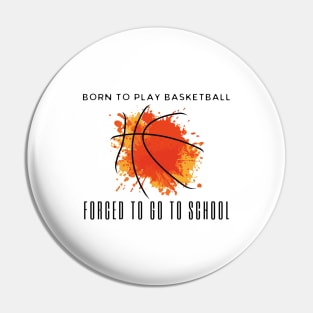 Born To Play Basketball Forced To Go To School Pin