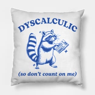 Dyscalculic So Don't Count On Me Funny Raccoon Meme Pillow