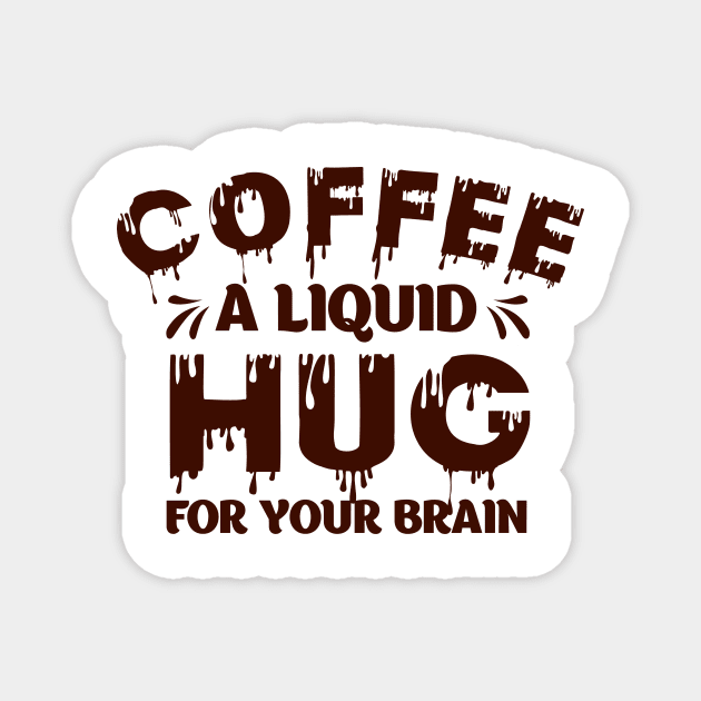 Funny Coffee Lover Quote Coffee A Liquid Hug For Your Brain Magnet by jodotodesign