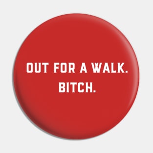 Out For a walk Bitch Pin