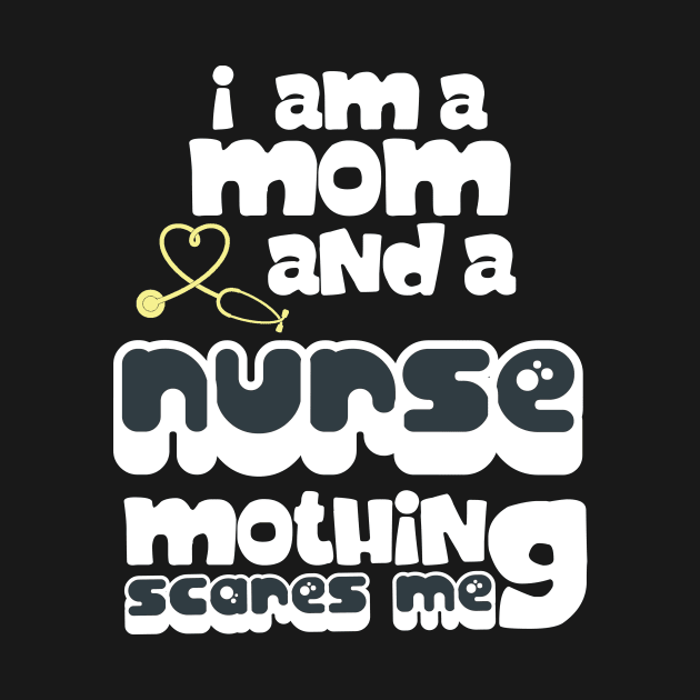 I Am A Mom and A Nurse Nothing Scares Me by Darwish