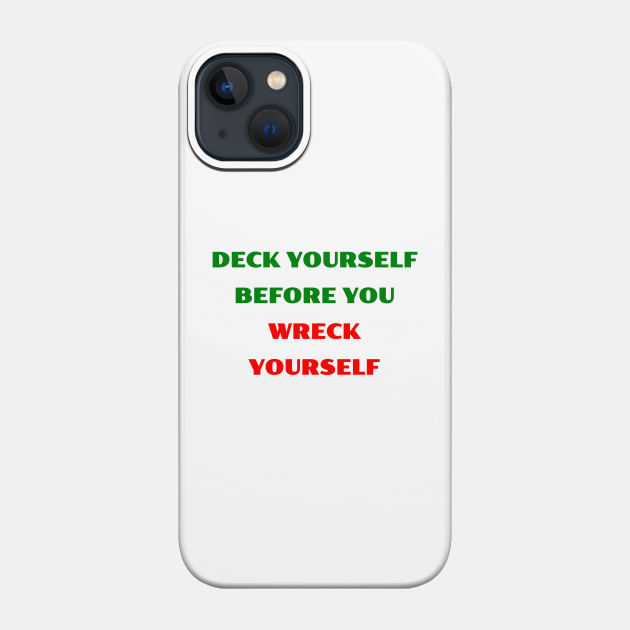 Deck yourself before you wreck yourself - Deck Yourself Before You Wreck Yourself - Phone Case