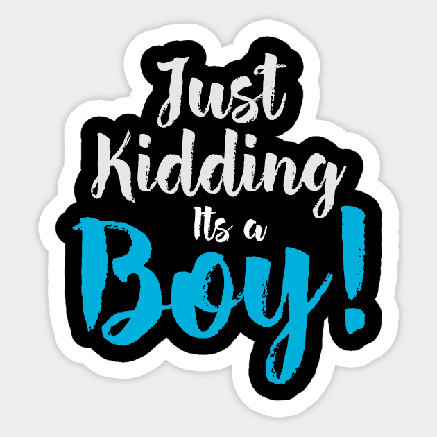 Just Kidding it's a Boy - Funny Gender Reveal Shirts 3 - Just Kidding Its A  Boy - Sticker