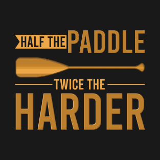 Half the paddle twice the harder - Funny Canoeing Canoe sayings gift T-Shirt
