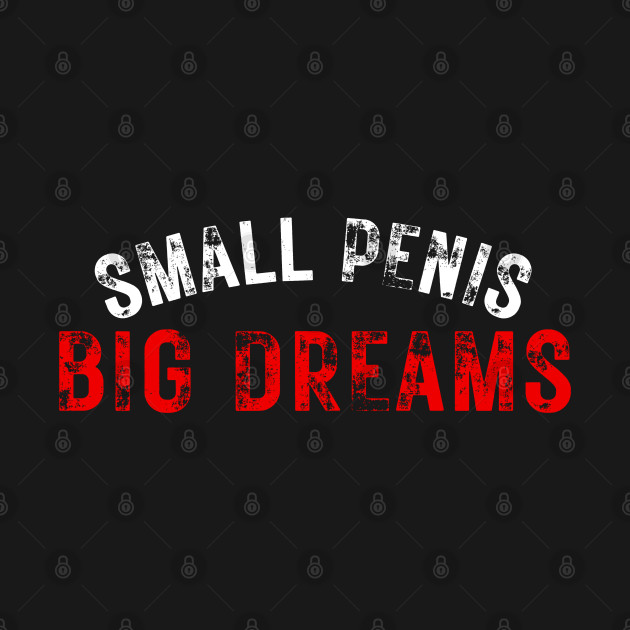 Small Penis Big Dreams by Adisa_store