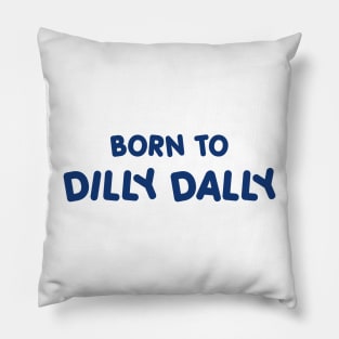 BORN TO DILLY DALLY Pillow