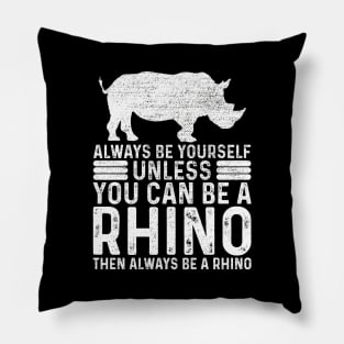 Always Be Yourself Unless You Can Be A Rhino Pillow