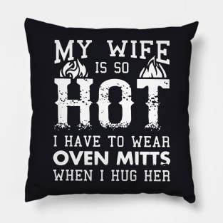 My Wife Is So Hot I Have To Wear Oven Mitts When I Hug Her Wife Pillow