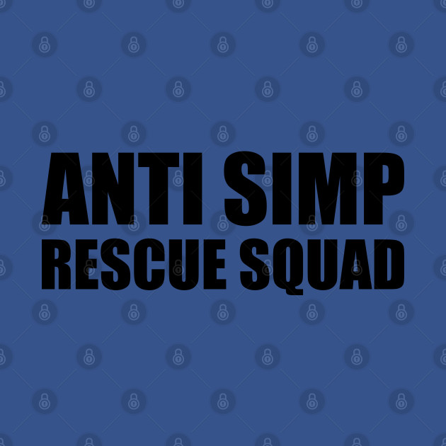 Discover ANTI SIMP RESCUE SQUAD - STOP SIMPING - ANTI SIMP series 7 - BLACK - Simp - T-Shirt